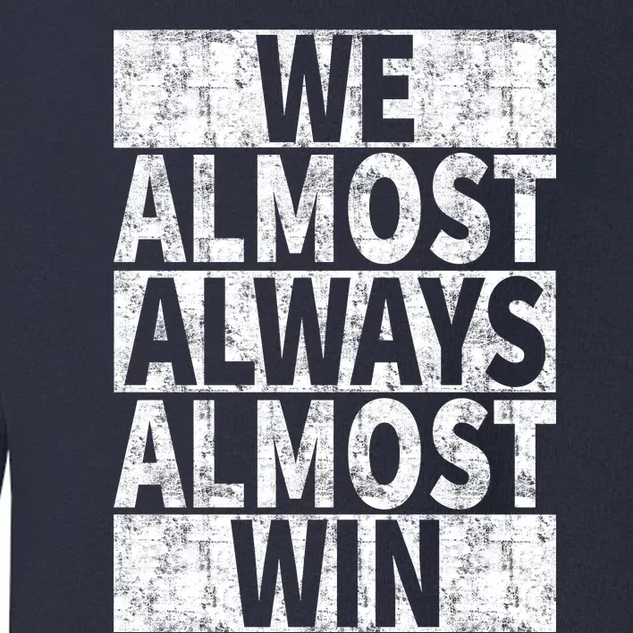 We Almost Always Almost Win Funny Toddler Sweatshirt