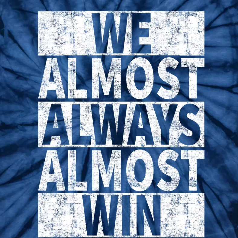 We Almost Always Almost Win Funny Tie-Dye T-Shirt