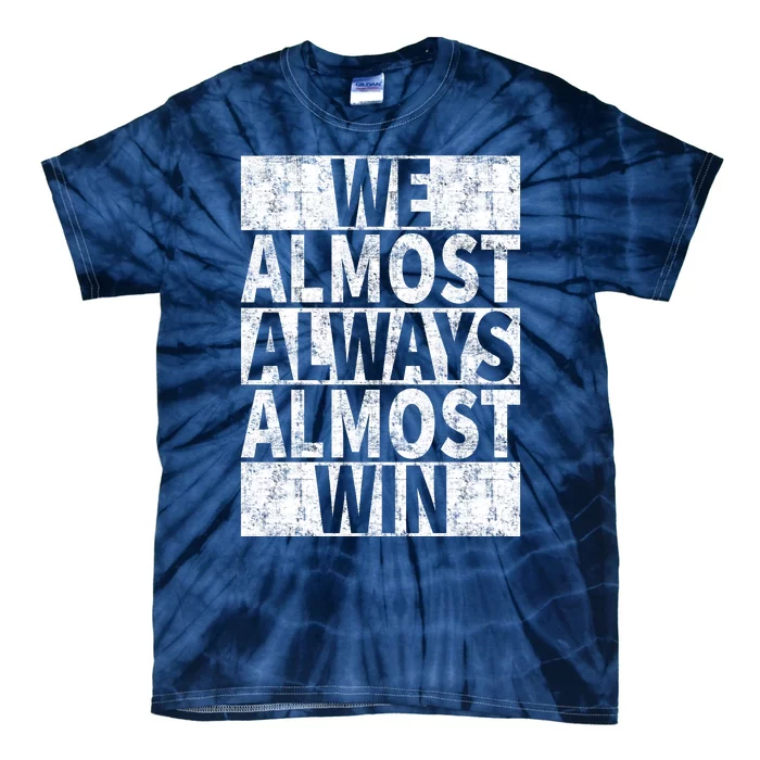 We Almost Always Almost Win Funny Tie-Dye T-Shirt