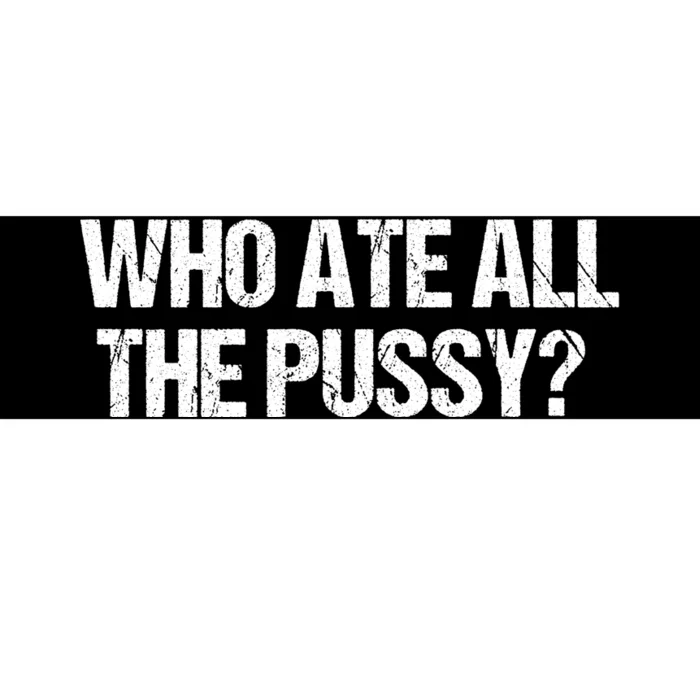 Who Ate All The Pussy Funny Bumper Sticker