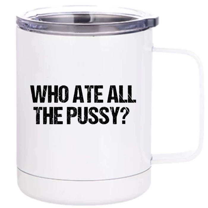 Who Ate All The Pussy Funny Front & Back 12oz Stainless Steel Tumbler Cup