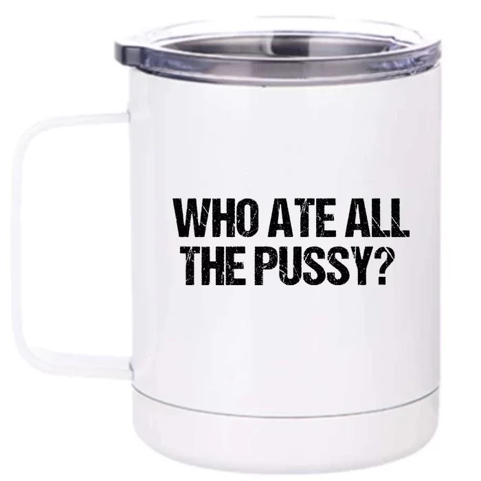 Who Ate All The Pussy Funny Front & Back 12oz Stainless Steel Tumbler Cup