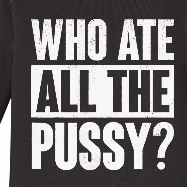 Who Ate All The Pussy Baby Long Sleeve Bodysuit