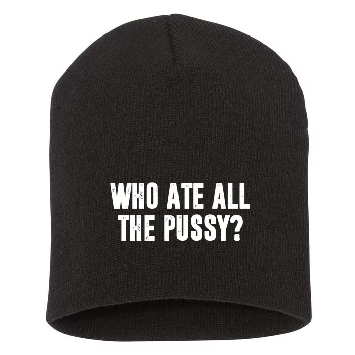 Who Ate All The Pussy Funny Short Acrylic Beanie