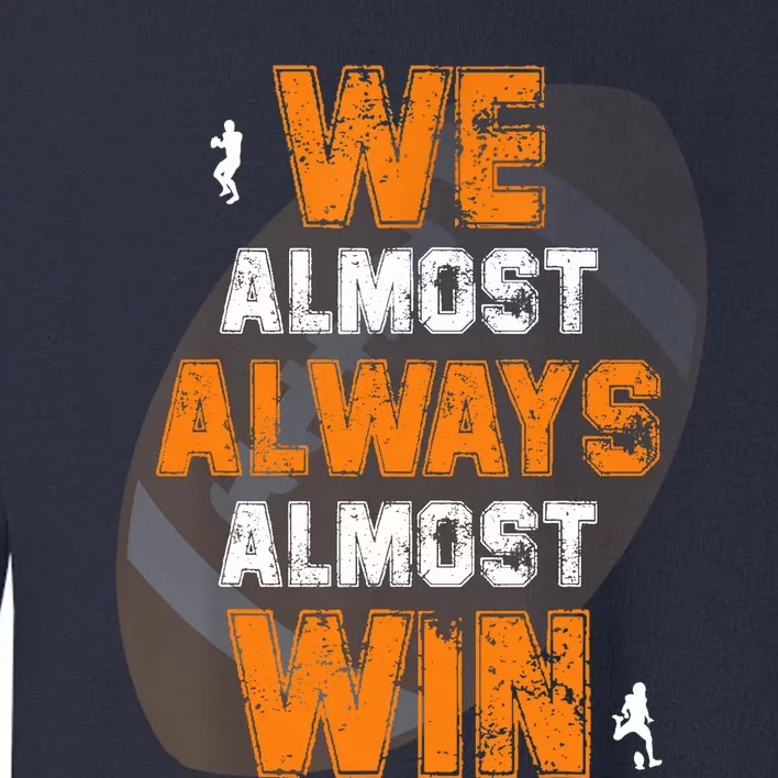 We Almost Always Almost Win Funny American Football Players Toddler Sweatshirt