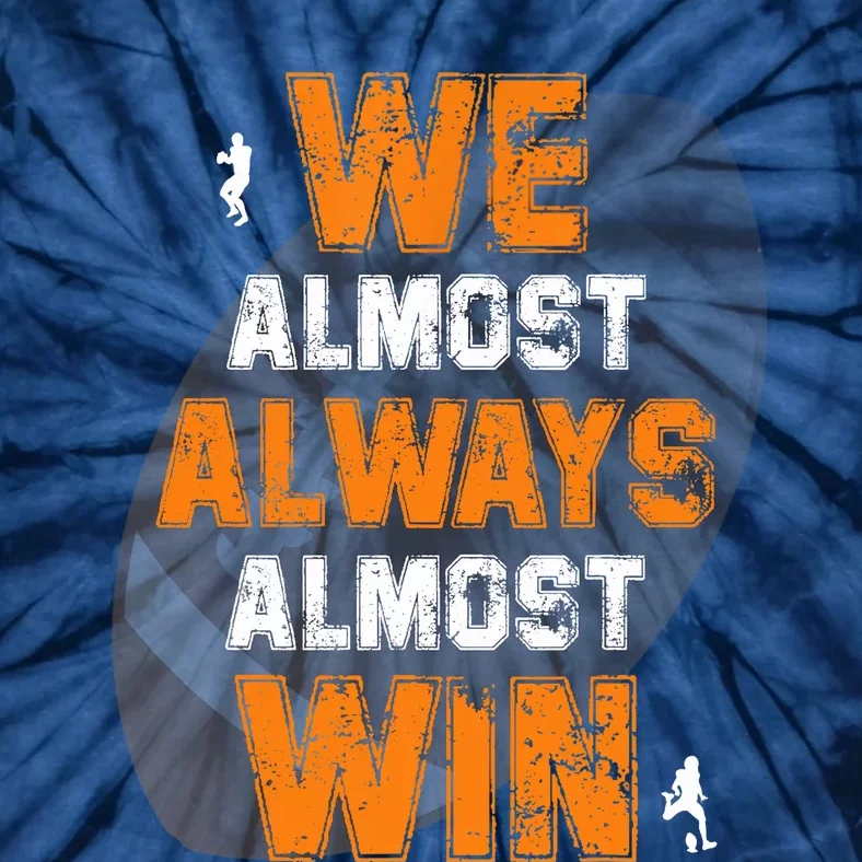 We Almost Always Almost Win Funny American Football Players Tie-Dye T-Shirt