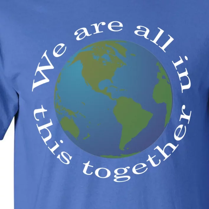 We Are All In This Together World Peace Novelty Meaningful Gift Tall T-Shirt