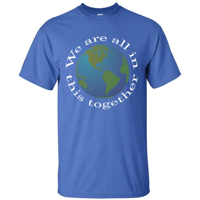 We Are All In This Together World Peace Novelty Meaningful Gift Tall T-Shirt