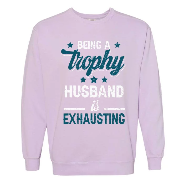 Wedding Anniversary Being A Trophyhusband Is Exhausting Garment-Dyed Sweatshirt