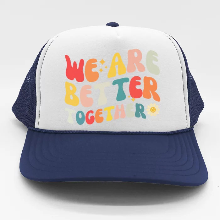 We Are Better Together Back To School Retro Groovy Teacher Trucker Hat