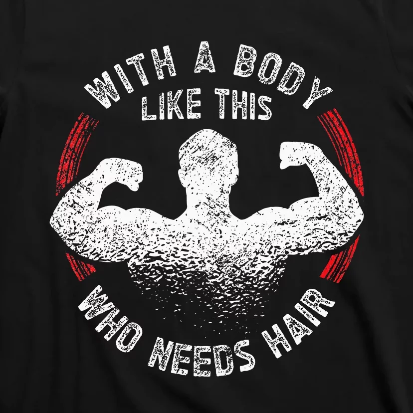 With A Body Like This Who Needs Hair Bald Dad T-Shirt