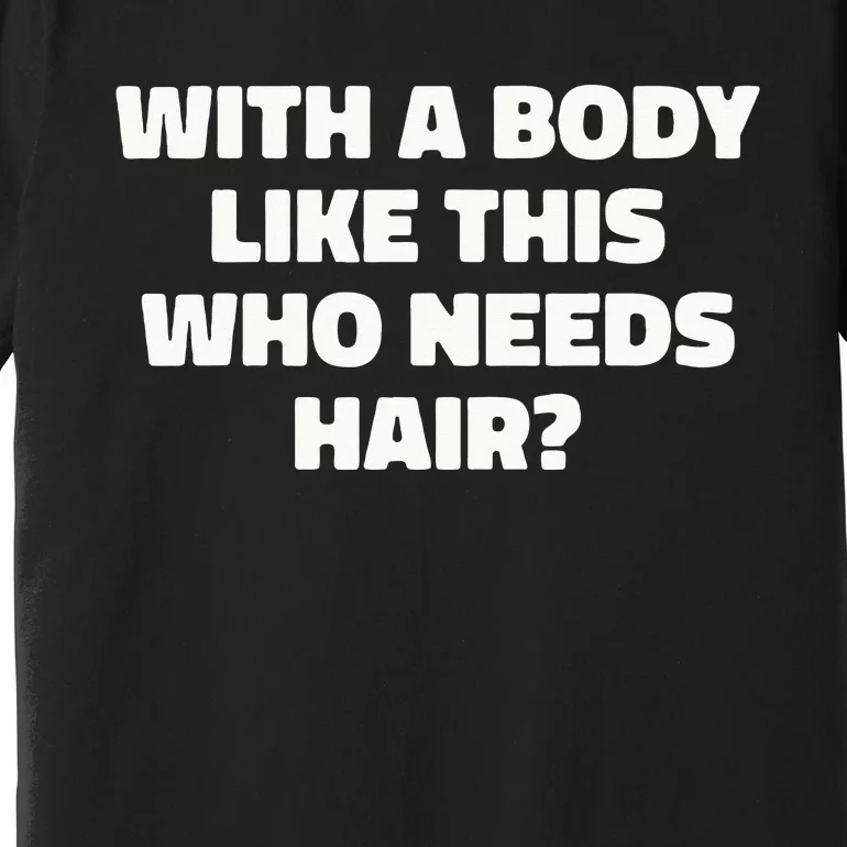 With A Body Like This Who Needs Hair Funny Balding Dad Bod Premium T-Shirt