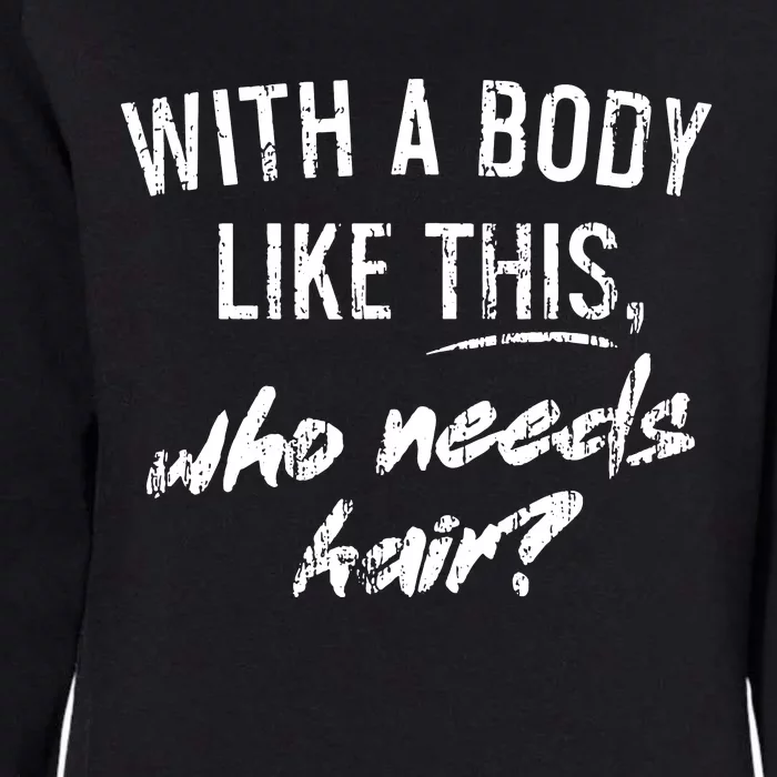 With A Body Like This Who Needs Hair Womens California Wash Sweatshirt