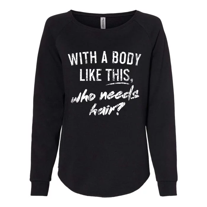 With A Body Like This Who Needs Hair Womens California Wash Sweatshirt