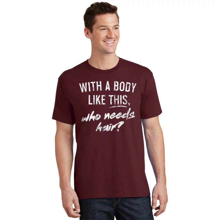 With A Body Like This Who Needs Hair T-Shirt