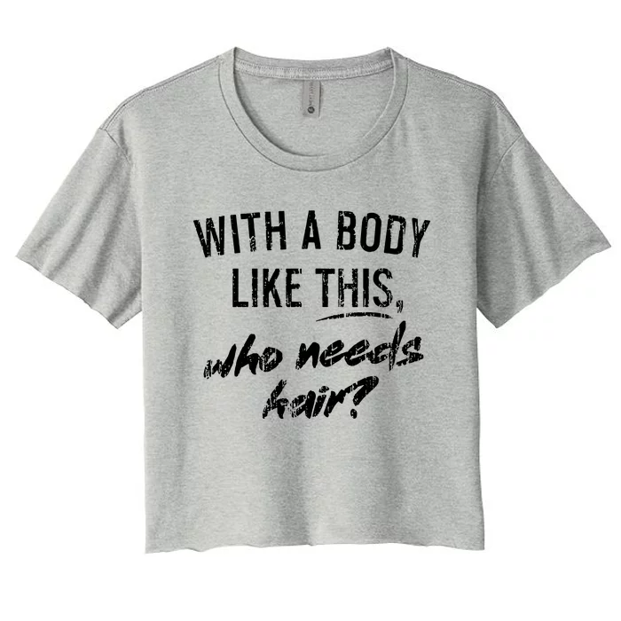 With A Body Like This Who Needs Hair Women's Crop Top Tee