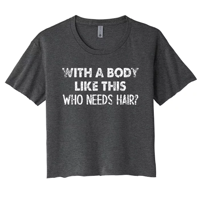 With A Body Like This Who Needs Hair Funny Bald Women's Crop Top Tee