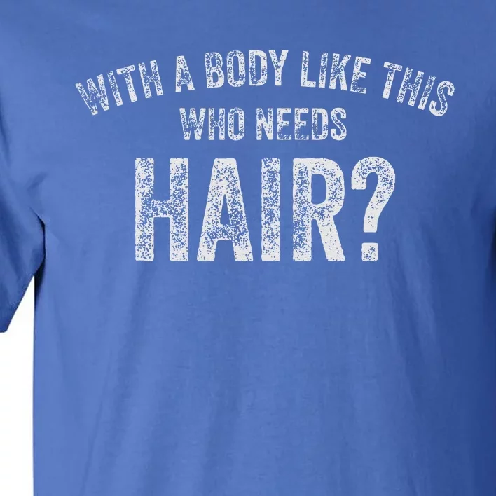 With A Body Like This Who Needs Hair Funny Dad Bod Tall T-Shirt