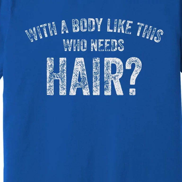 With A Body Like This Who Needs Hair Funny Dad Bod Premium T-Shirt