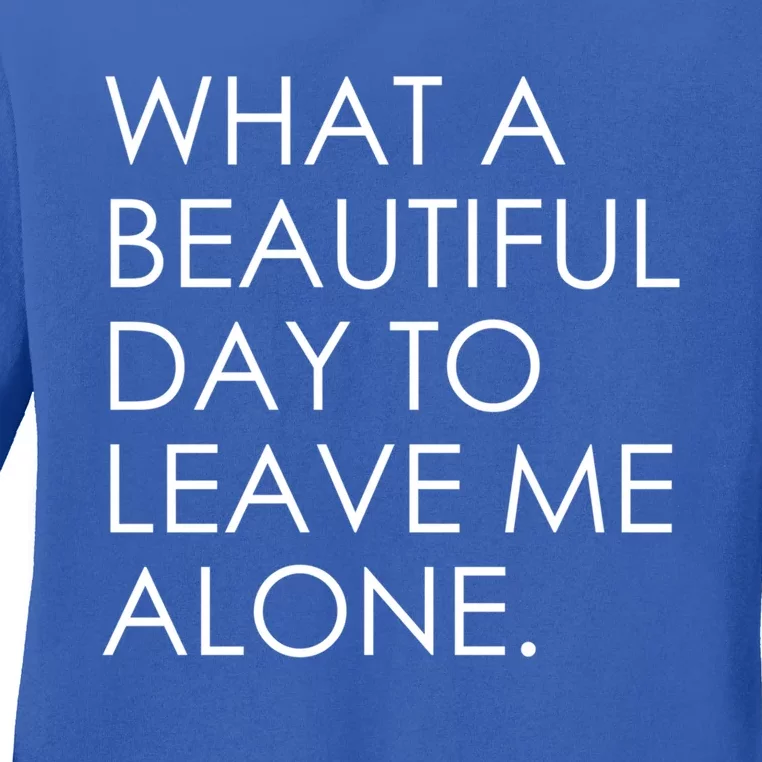 What A Beautiful Day To Leave Me Alone Cool Gift Ladies Long Sleeve Shirt