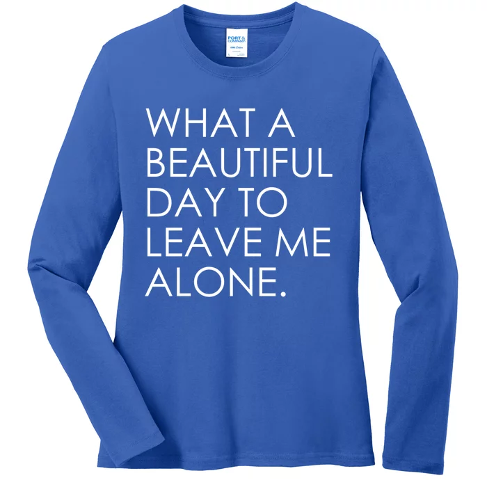 What A Beautiful Day To Leave Me Alone Cool Gift Ladies Long Sleeve Shirt