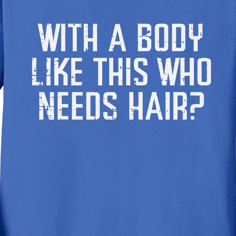 With A Body Like This Who Needs Hair Kids Long Sleeve Shirt