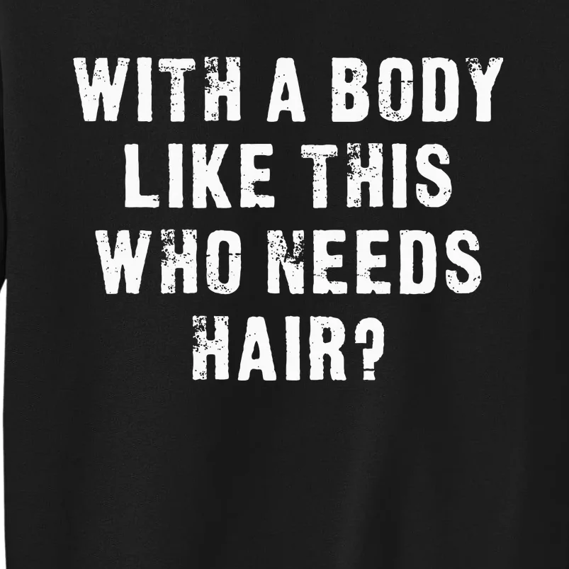 With A Body Like This Who Needs Hair Sweatshirt