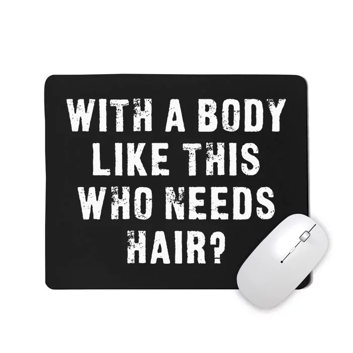 With A Body Like This Who Needs Hair Mousepad