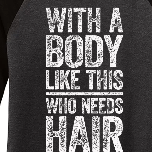 With A Body Like This Who Needs Hair Bald Man Women's Tri-Blend 3/4-Sleeve Raglan Shirt