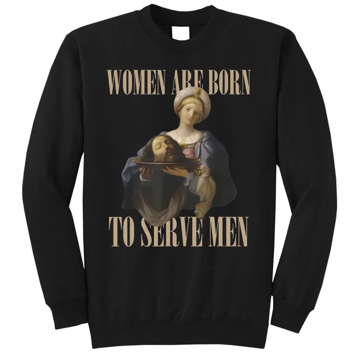 Women Are Born To Serve Man Funny Boss Girl Motivational Tall Sweatshirt