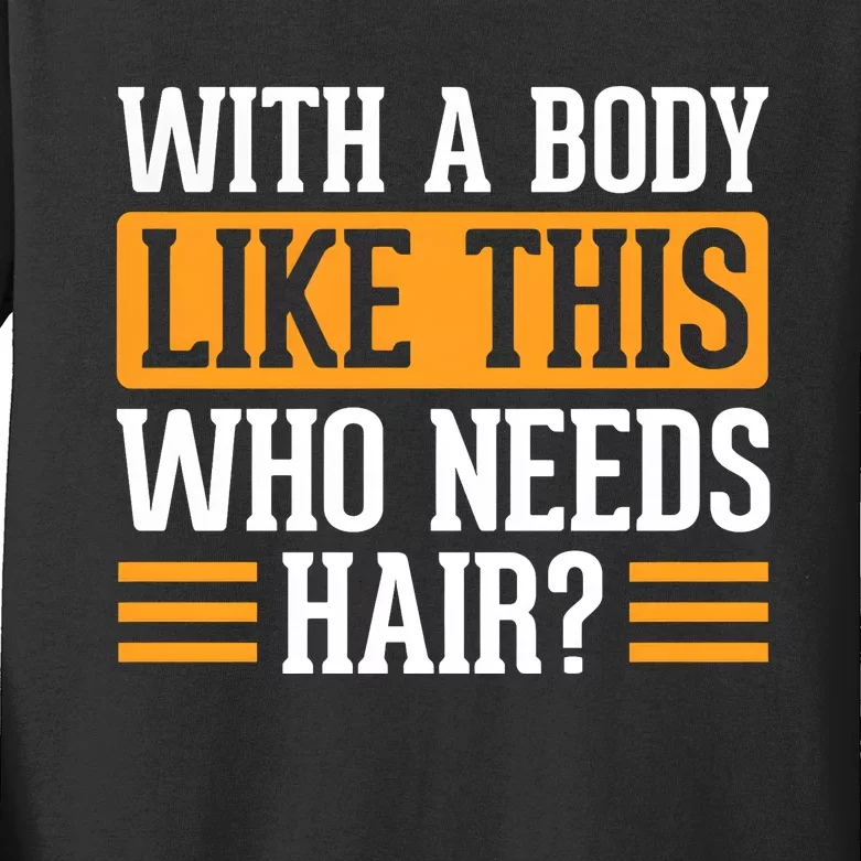 With A Body Like This Who Needs Hair Kids Long Sleeve Shirt