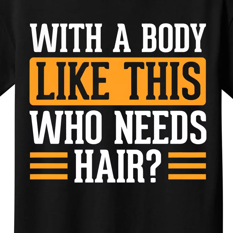 With A Body Like This Who Needs Hair Kids T-Shirt