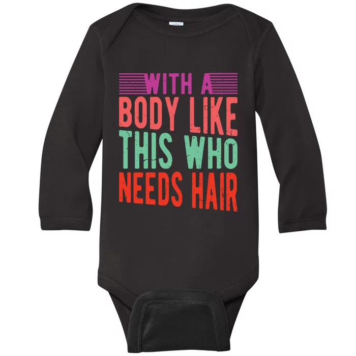 With A Body Like This Who Needs Hair? Baby Long Sleeve Bodysuit