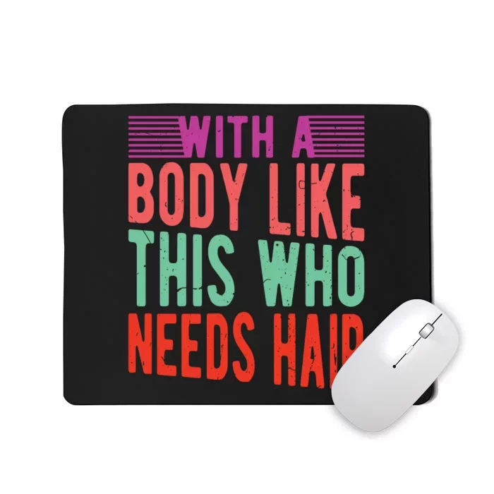 With A Body Like This Who Needs Hair? Mousepad