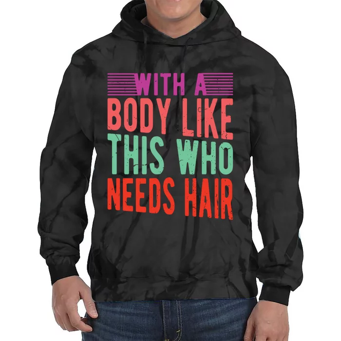 With A Body Like This Who Needs Hair? Tie Dye Hoodie