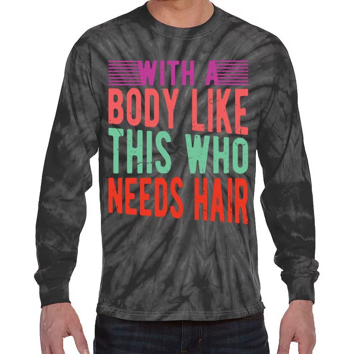 With A Body Like This Who Needs Hair? Tie-Dye Long Sleeve Shirt