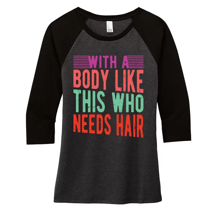 With A Body Like This Who Needs Hair? Women's Tri-Blend 3/4-Sleeve Raglan Shirt