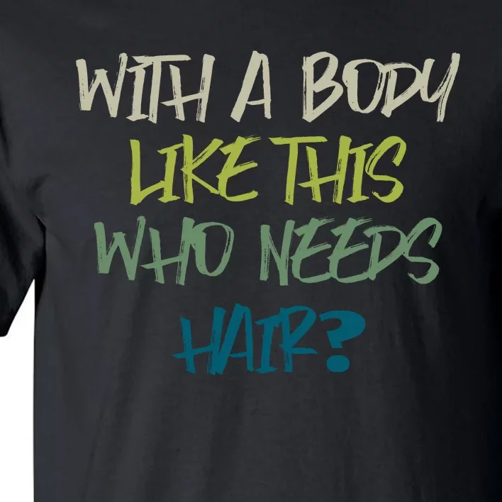 With A Body Like This Who Needs Hair? Tall T-Shirt