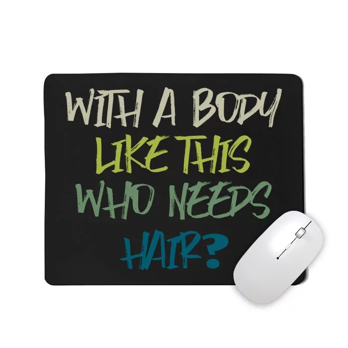 With A Body Like This Who Needs Hair? Mousepad