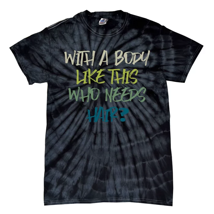 With A Body Like This Who Needs Hair? Tie-Dye T-Shirt