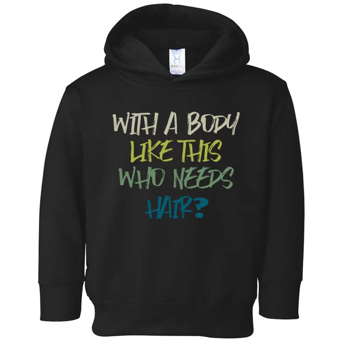 With A Body Like This Who Needs Hair? Toddler Hoodie