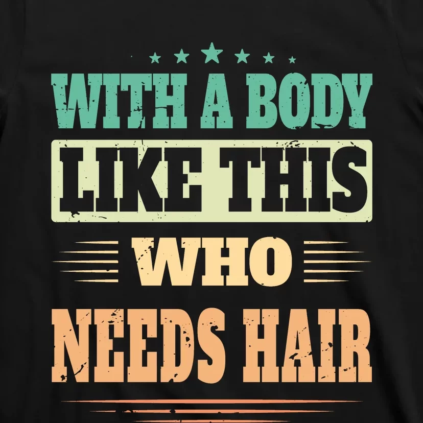 With A Body Like This Who Needs Hair T-Shirt