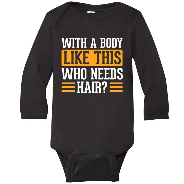 With A Body Like This Who Needs Hair? Baby Long Sleeve Bodysuit