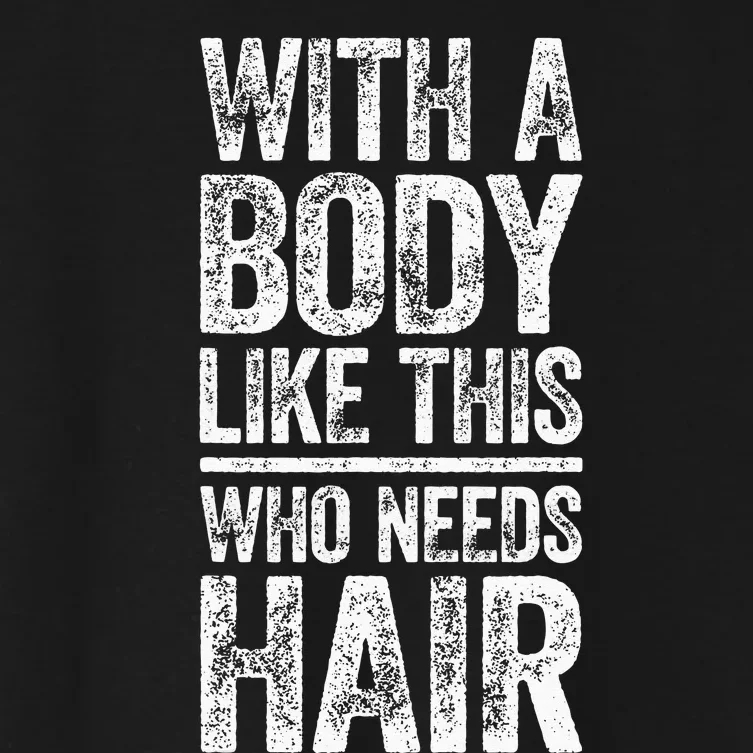 With A Body Like This Who Needs Hair Bald Man Women's Crop Top Tee