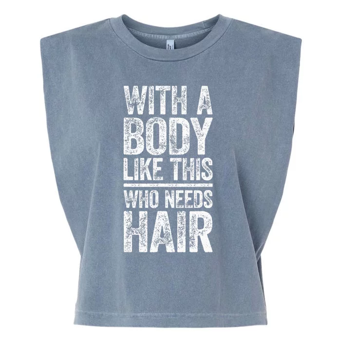 With A Body Like This Who Needs Hair Bald Man Garment-Dyed Women's Muscle Tee