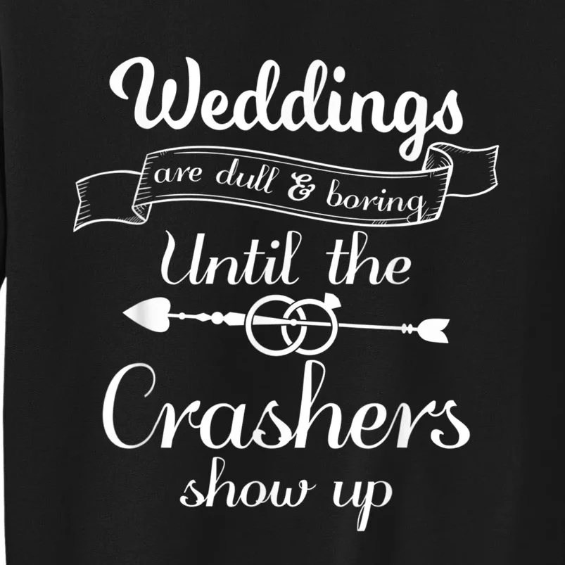 Weddings Are Boring Until The Crashers Show Up Tall Sweatshirt