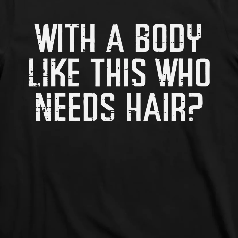 With A Body Like This Who Needs Hair Funny Bald Guy Dad T-Shirt