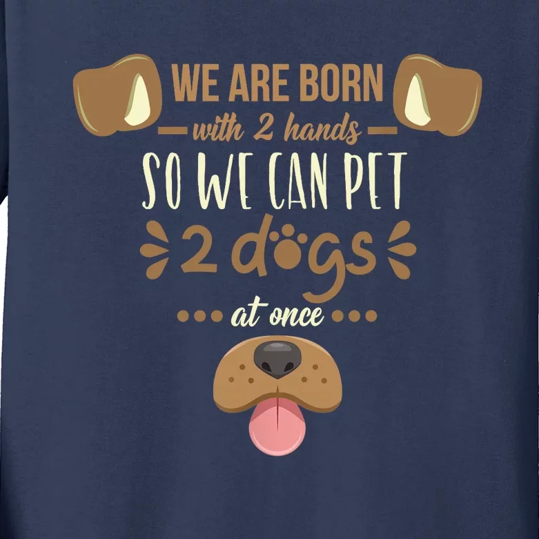 We Are Born With 2 Hands To Pet 2 Dogs At Once Dog Kids Long Sleeve Shirt