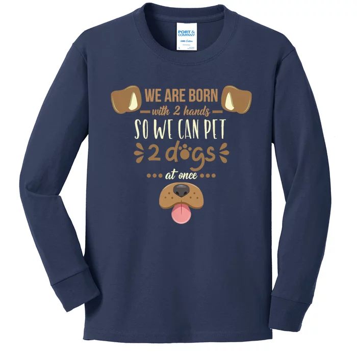 We Are Born With 2 Hands To Pet 2 Dogs At Once Dog Kids Long Sleeve Shirt