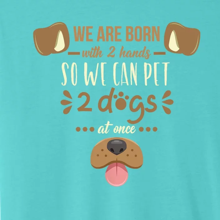 We Are Born With 2 Hands To Pet 2 Dogs At Once Dog ChromaSoft Performance T-Shirt